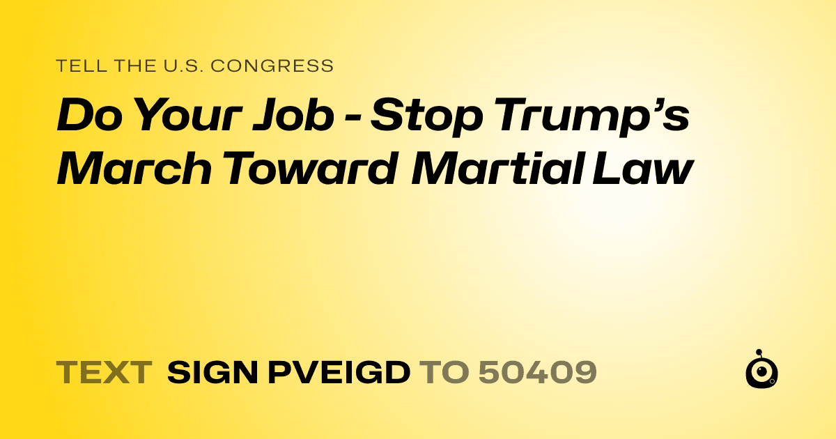 A shareable card that reads "tell the U.S. Congress: Do Your Job - Stop Trump’s March Toward Martial Law" followed by "text sign PVEIGD to 50409"