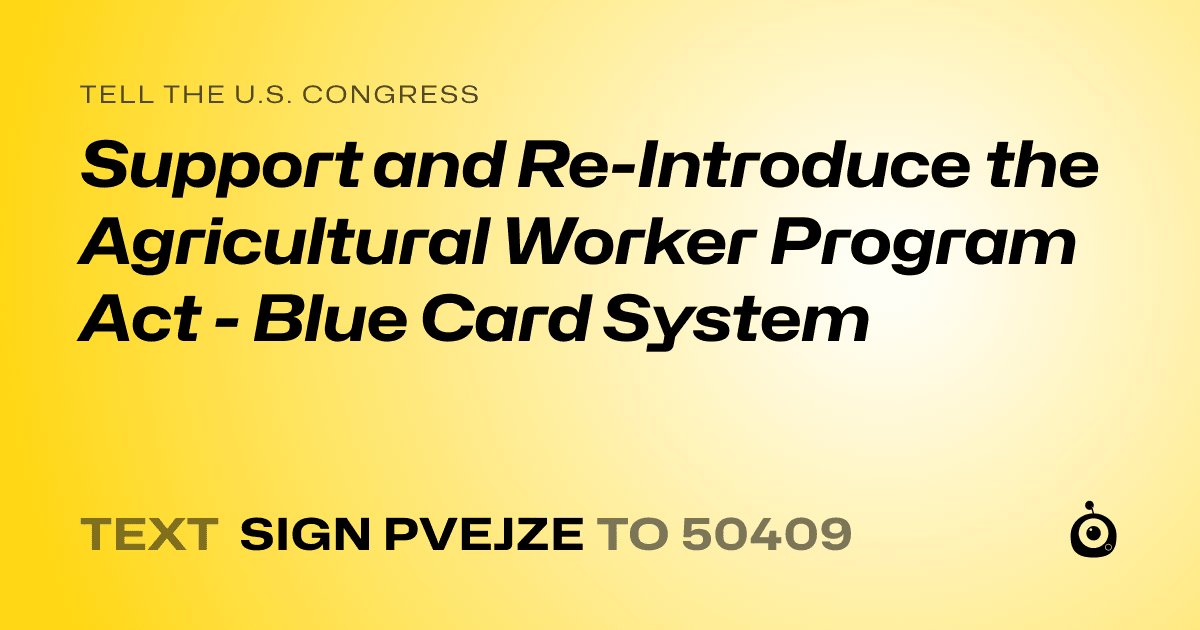 A shareable card that reads "tell the U.S. Congress: Support and Re-Introduce the Agricultural Worker Program Act - Blue Card System" followed by "text sign PVEJZE to 50409"