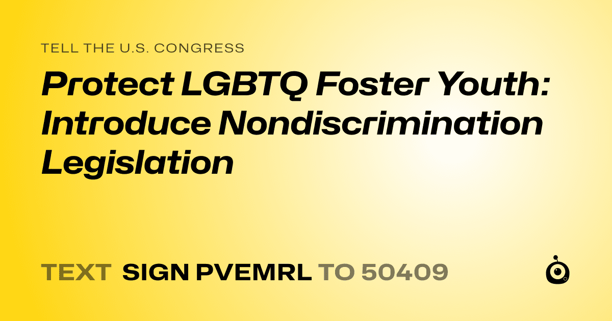 A shareable card that reads "tell the U.S. Congress: Protect LGBTQ Foster Youth: Introduce Nondiscrimination Legislation" followed by "text sign PVEMRL to 50409"