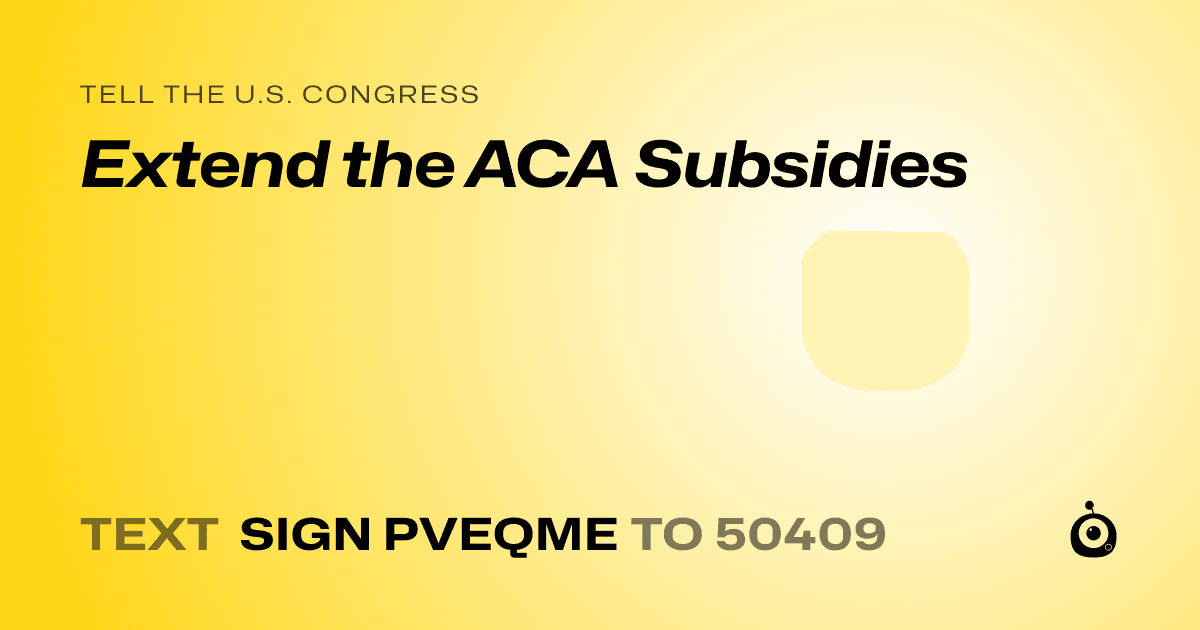 A shareable card that reads "tell the U.S. Congress: Extend the ACA Subsidies" followed by "text sign PVEQME to 50409"