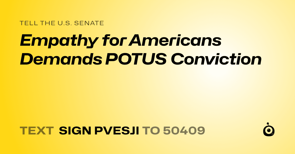 A shareable card that reads "tell the U.S. Senate: Empathy for Americans Demands POTUS Conviction" followed by "text sign PVESJI to 50409"