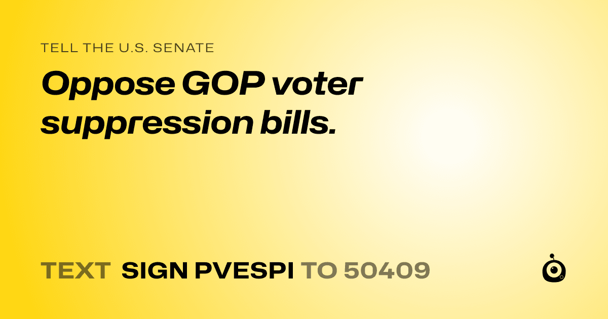 A shareable card that reads "tell the U.S. Senate: Oppose GOP voter suppression bills." followed by "text sign PVESPI to 50409"