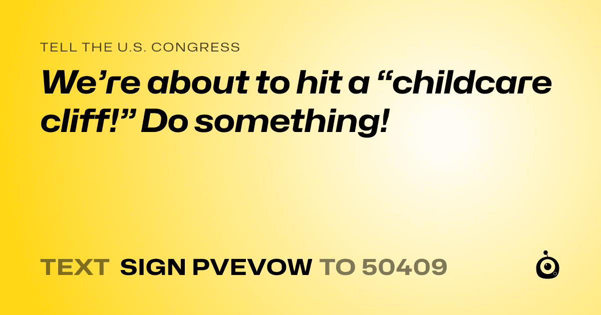 A shareable card that reads "tell the U.S. Congress: We’re about to hit a “childcare cliff!” Do something!" followed by "text sign PVEVOW to 50409"