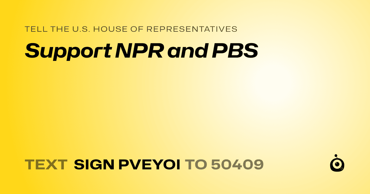 A shareable card that reads "tell the U.S. House of Representatives: Support NPR and PBS" followed by "text sign PVEYOI to 50409"