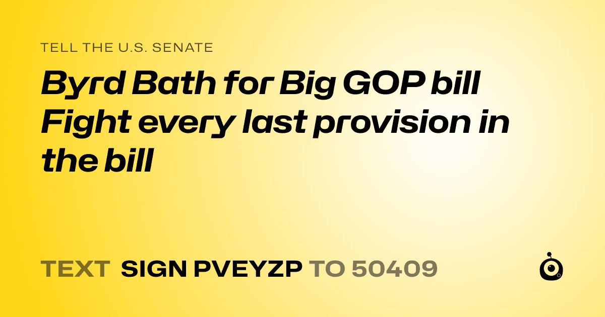 A shareable card that reads "tell the U.S. Senate: Byrd Bath for Big GOP bill Fight every last provision  in the bill" followed by "text sign PVEYZP to 50409"