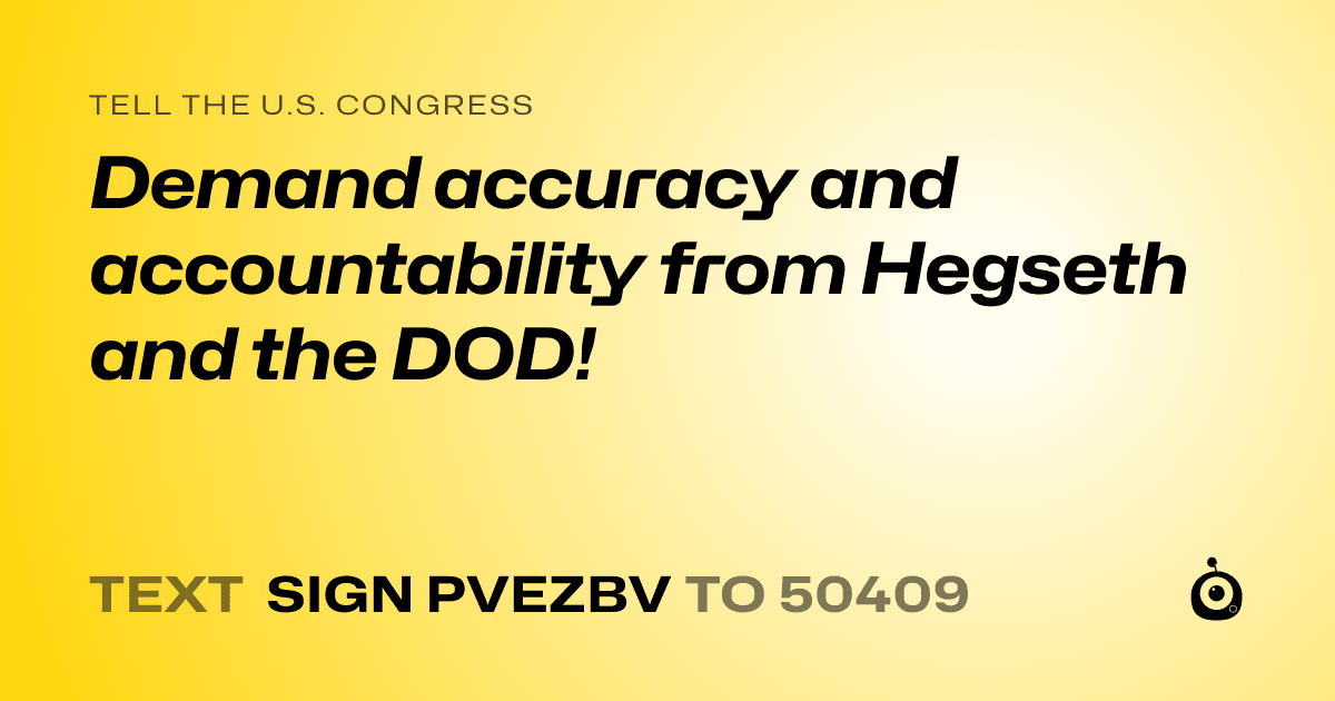 A shareable card that reads "tell the U.S. Congress: Demand accuracy and accountability from Hegseth and the DOD!" followed by "text sign PVEZBV to 50409"