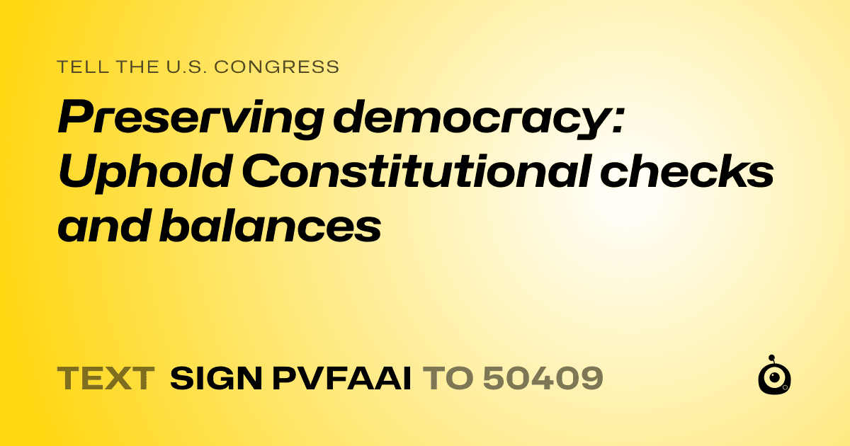 A shareable card that reads "tell the U.S. Congress: Preserving democracy: Uphold Constitutional checks and balances" followed by "text sign PVFAAI to 50409"