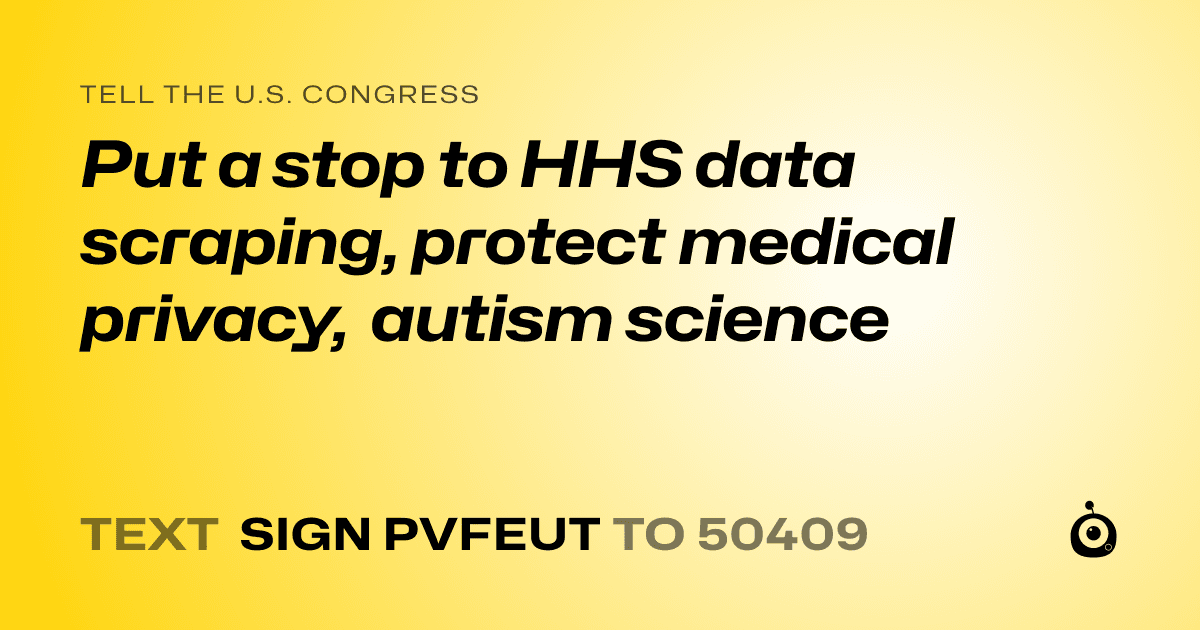 A shareable card that reads "tell the U.S. Congress: Put a stop to HHS data scraping, protect medical privacy, autism science" followed by "text sign PVFEUT to 50409"