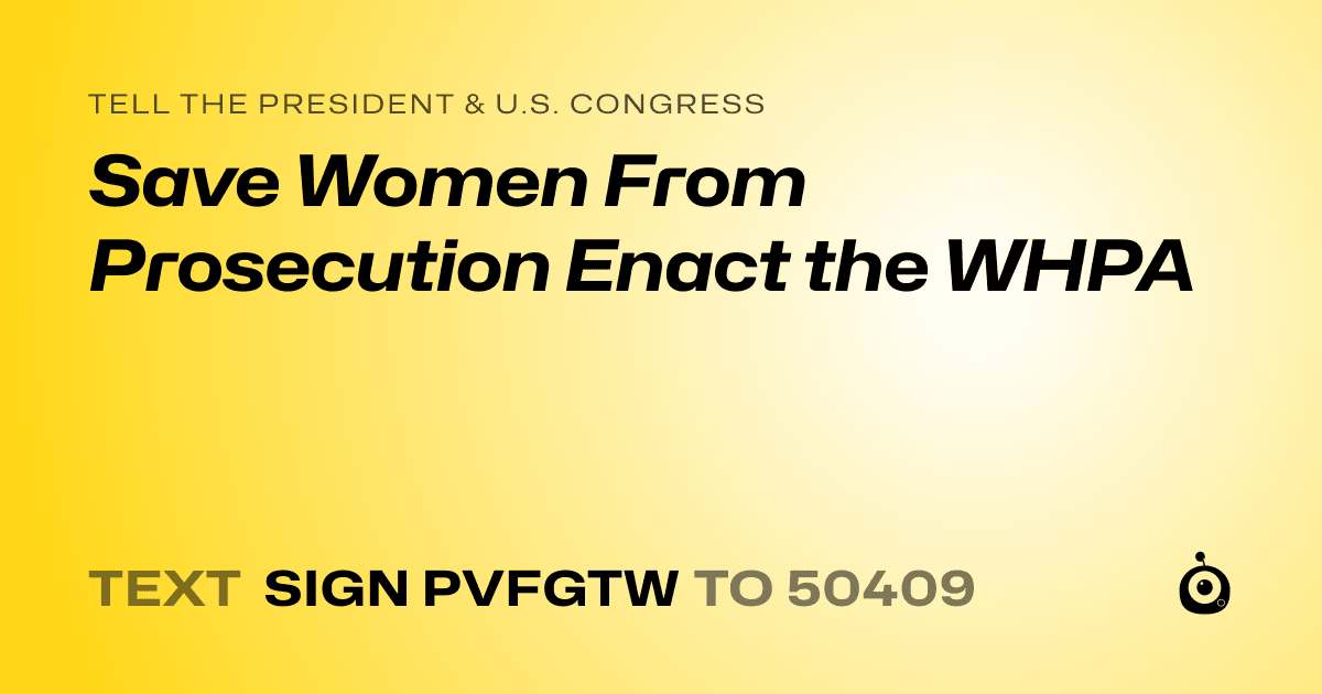 A shareable card that reads "tell the President & U.S. Congress: Save Women From Prosecution Enact the WHPA" followed by "text sign PVFGTW to 50409"