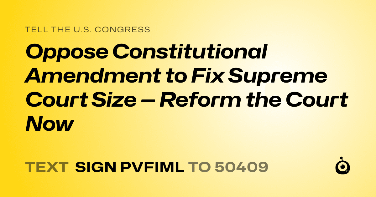 A shareable card that reads "tell the U.S. Congress: Oppose Constitutional Amendment to Fix Supreme Court Size — Reform the Court Now" followed by "text sign PVFIML to 50409"