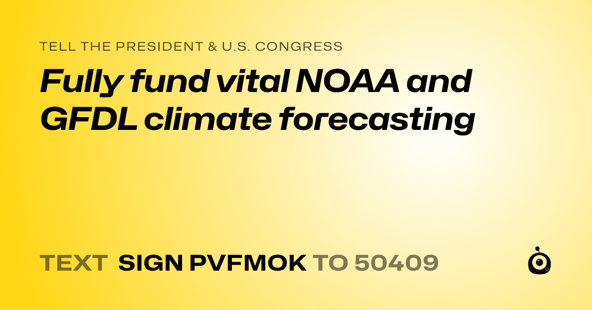 A shareable card that reads "tell the President & U.S. Congress: Fully fund vital NOAA and GFDL climate forecasting" followed by "text sign PVFMOK to 50409"