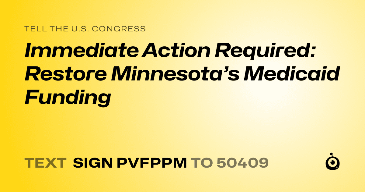 A shareable card that reads "tell the U.S. Congress: Immediate Action Required: Restore Minnesota’s Medicaid Funding" followed by "text sign PVFPPM to 50409"