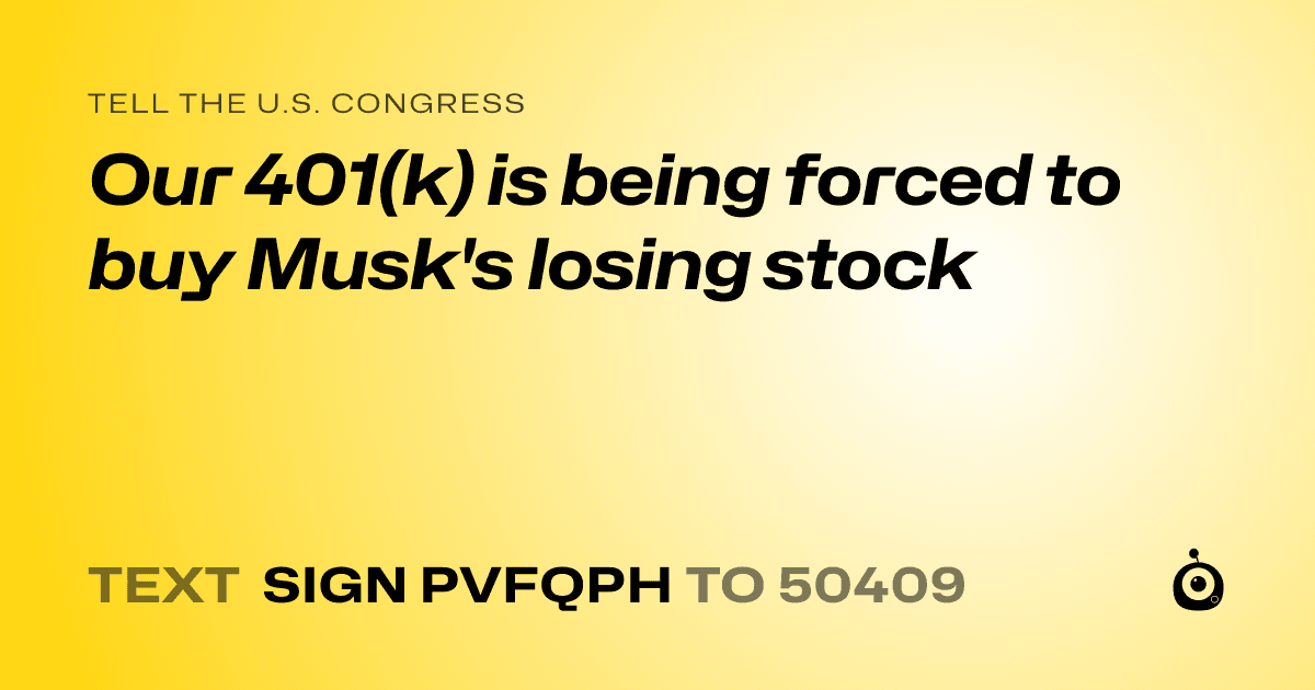 A shareable card that reads "tell the U.S. Congress: Our 401(k) is being forced to buy Musk's losing stock" followed by "text sign PVFQPH to 50409"