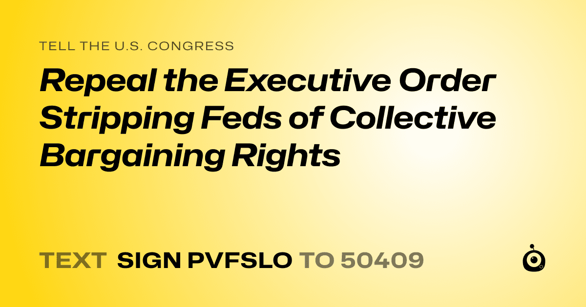 A shareable card that reads "tell the U.S. Congress: Repeal the Executive Order Stripping Feds of Collective Bargaining Rights" followed by "text sign PVFSLO to 50409"