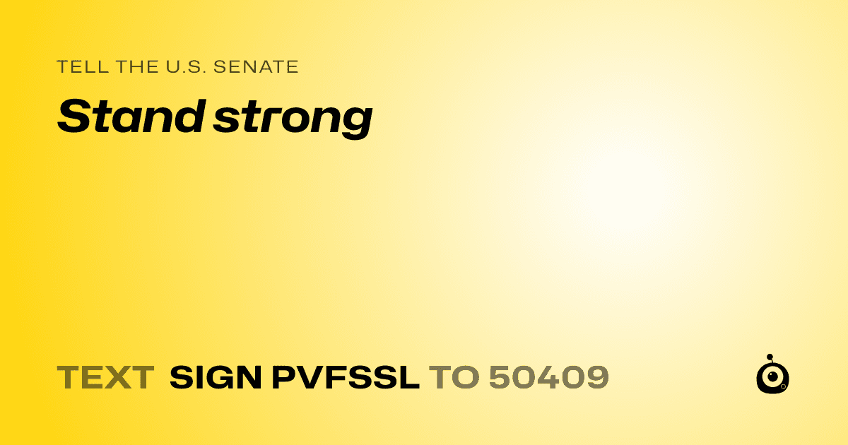 A shareable card that reads "tell the U.S. Senate: Stand strong" followed by "text sign PVFSSL to 50409"