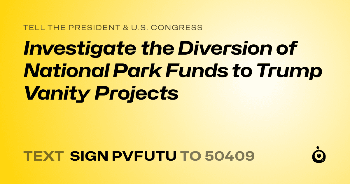 A shareable card that reads "tell the President & U.S. Congress: Investigate the Diversion of National Park Funds to Trump Vanity Projects" followed by "text sign PVFUTU to 50409"