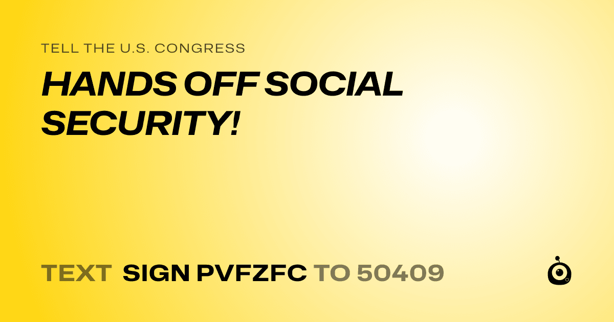 A shareable card that reads "tell the U.S. Congress: HANDS OFF SOCIAL SECURITY!" followed by "text sign PVFZFC to 50409"