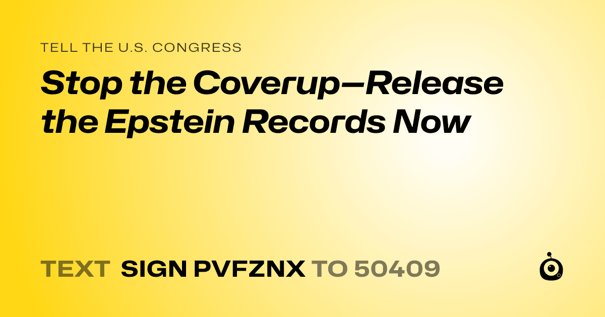 A shareable card that reads "tell the U.S. Congress: Stop the Coverup—Release the Epstein Records Now" followed by "text sign PVFZNX to 50409"