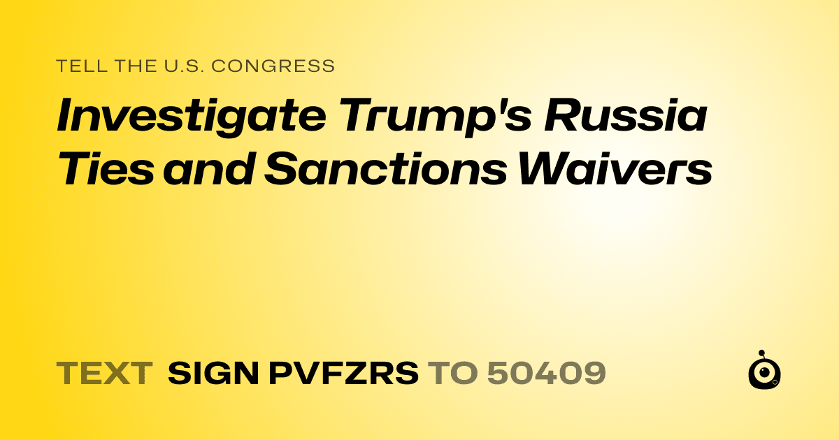 A shareable card that reads "tell the U.S. Congress: Investigate Trump's Russia Ties and Sanctions Waivers" followed by "text sign PVFZRS to 50409"