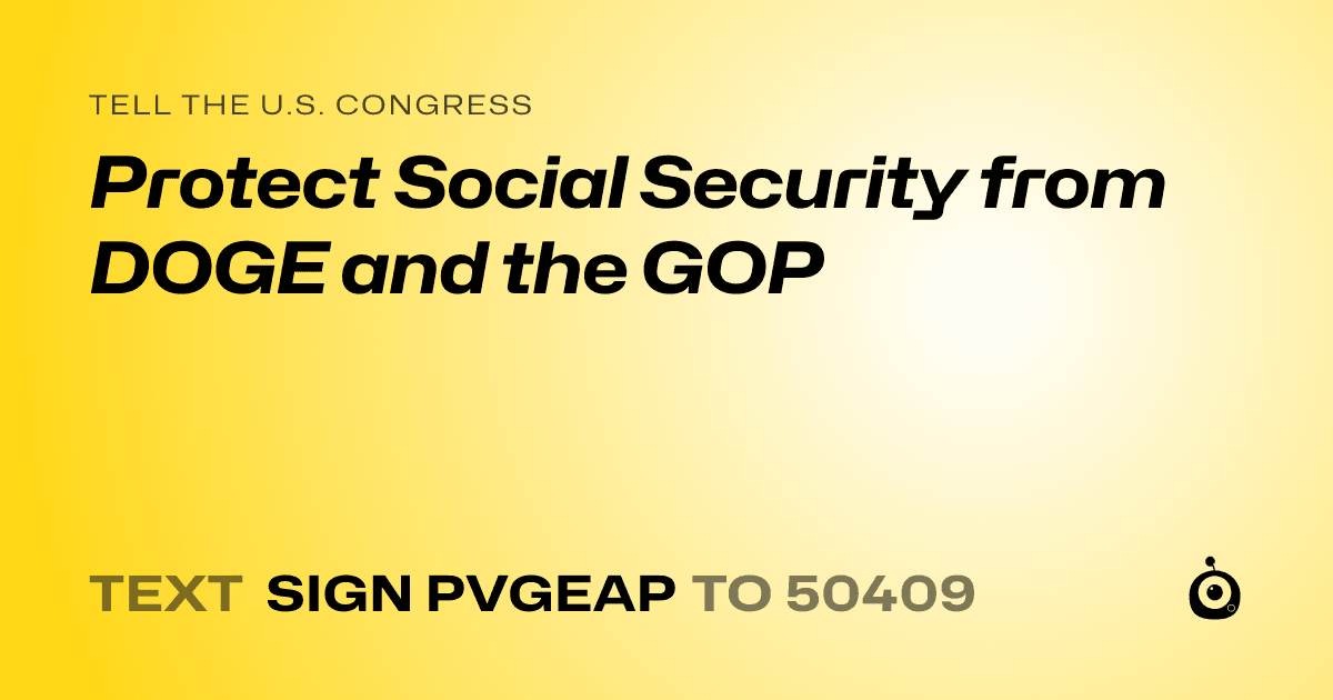 A shareable card that reads "tell the U.S. Congress: Protect Social Security from DOGE and the GOP" followed by "text sign PVGEAP to 50409"