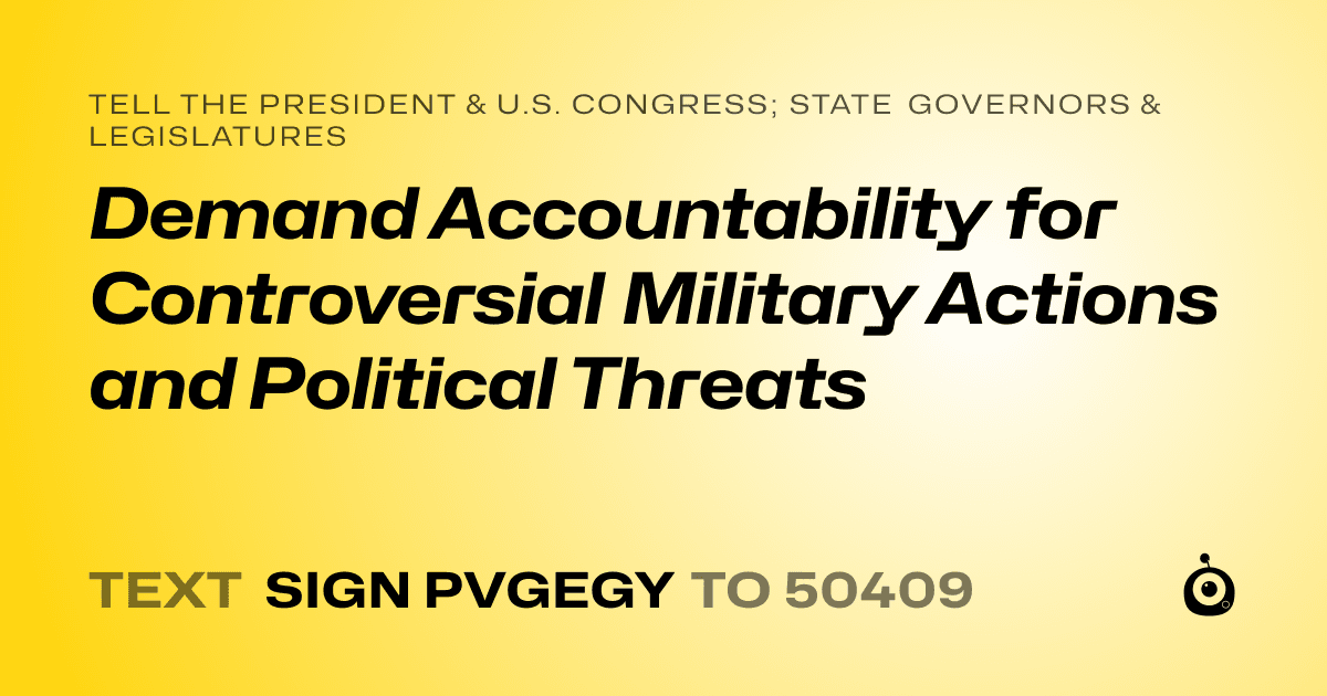 A shareable card that reads "tell the President & U.S. Congress; State Governors & Legislatures: Demand Accountability for Controversial Military Actions and Political Threats" followed by "text sign PVGEGY to 50409"