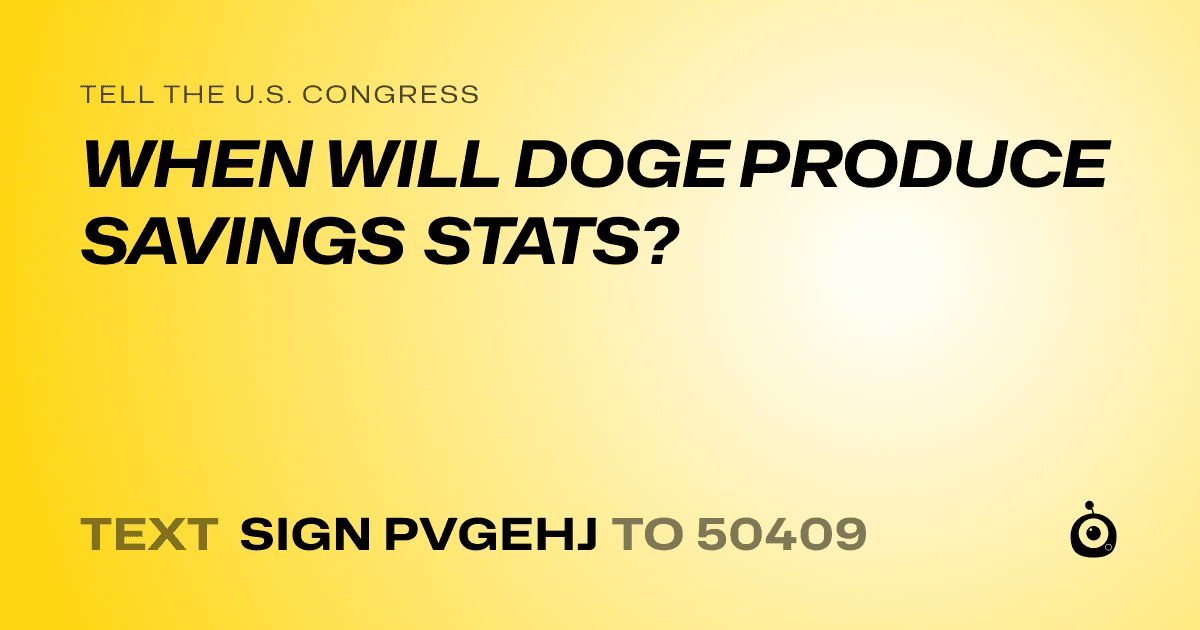 A shareable card that reads "tell the U.S. Congress: WHEN WILL DOGE PRODUCE SAVINGS STATS?" followed by "text sign PVGEHJ to 50409"
