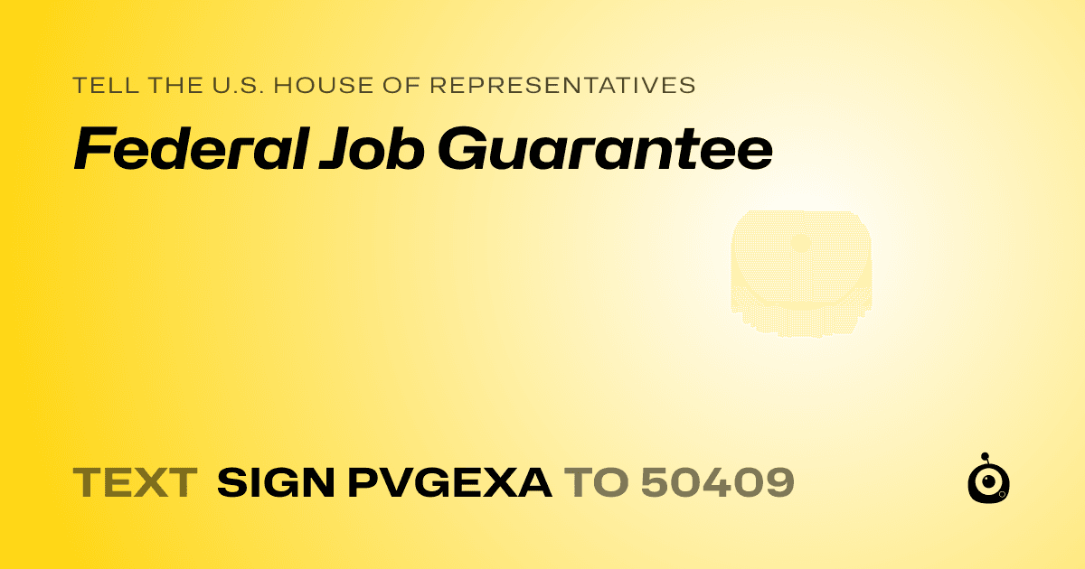 A shareable card that reads "tell the U.S. House of Representatives: Federal Job Guarantee" followed by "text sign PVGEXA to 50409"