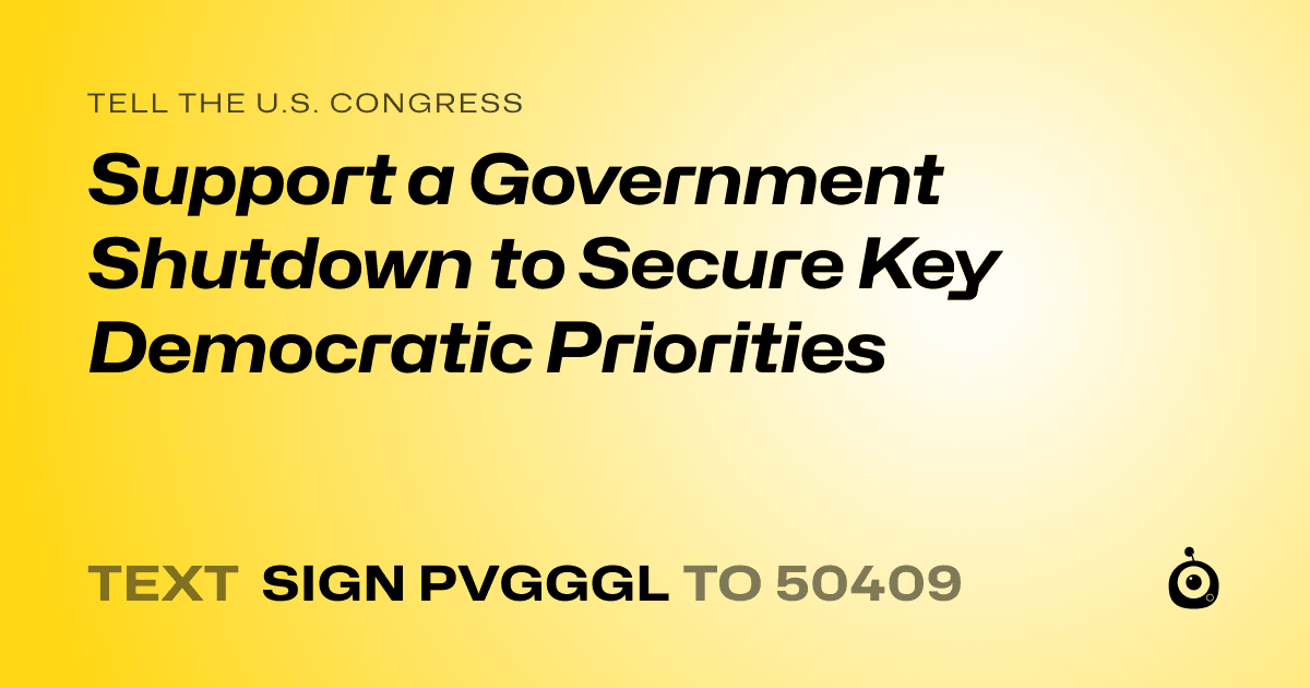 A shareable card that reads "tell the U.S. Congress: Support a Government Shutdown to Secure Key Democratic Priorities" followed by "text sign PVGGGL to 50409"