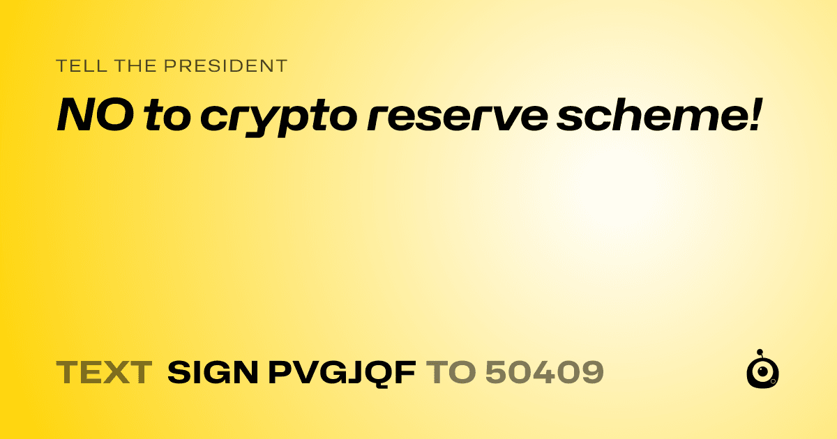 A shareable card that reads "tell the President: NO to crypto reserve scheme!" followed by "text sign PVGJQF to 50409"