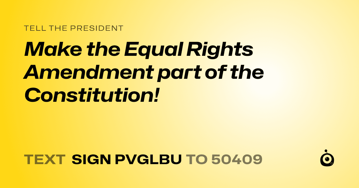 A shareable card that reads "tell the President: Make the Equal Rights Amendment part of the Constitution!" followed by "text sign PVGLBU to 50409"