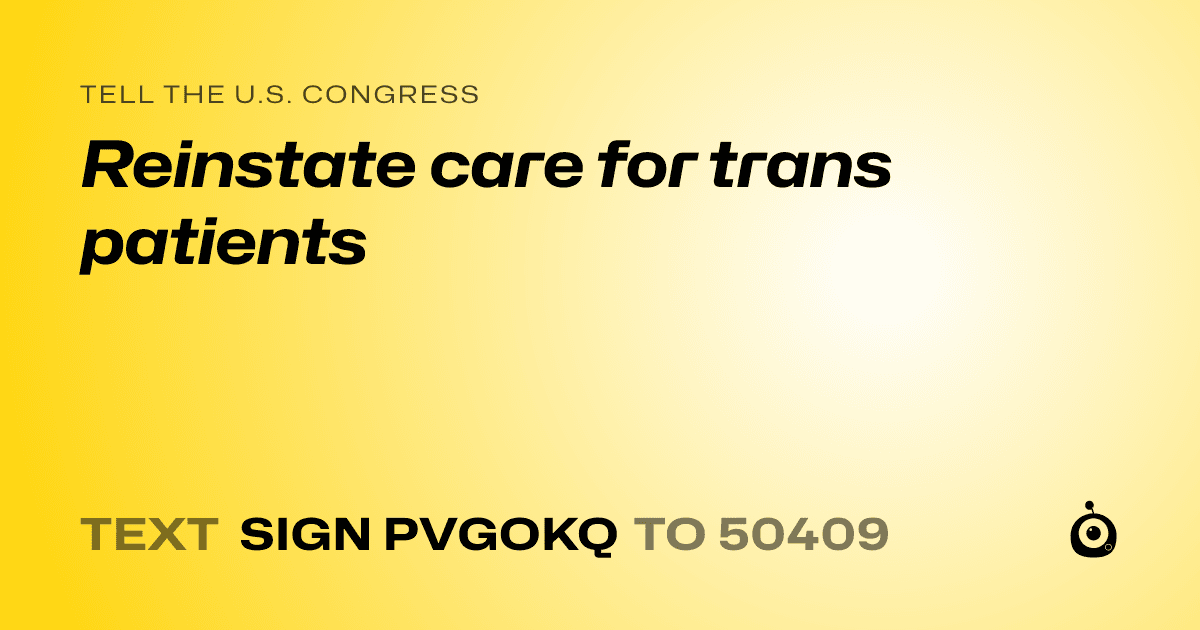 A shareable card that reads "tell the U.S. Congress: Reinstate care for trans patients" followed by "text sign PVGOKQ to 50409"