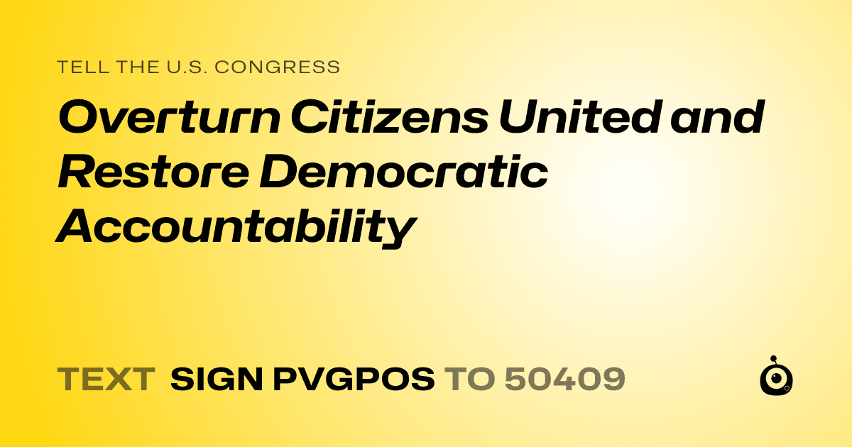 A shareable card that reads "tell the U.S. Congress: Overturn Citizens United and Restore Democratic Accountability" followed by "text sign PVGPOS to 50409"
