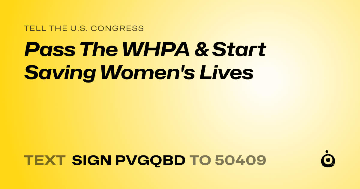 A shareable card that reads "tell the U.S. Congress: Pass The WHPA & Start Saving Women's Lives" followed by "text sign PVGQBD to 50409"