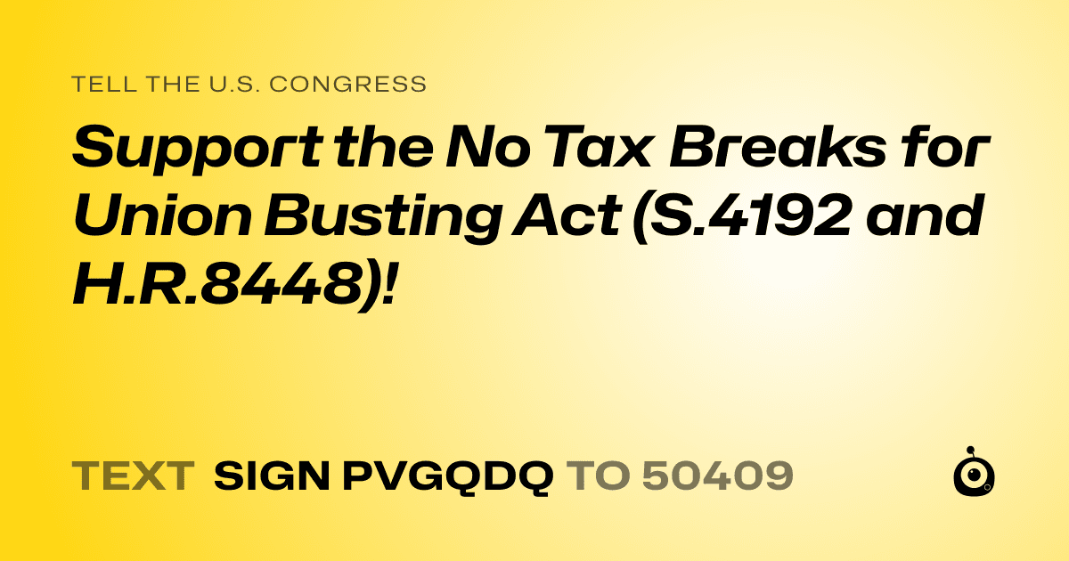 A shareable card that reads "tell the U.S. Congress: Support the No Tax Breaks for Union Busting Act (S.4192 and H.R.8448)!" followed by "text sign PVGQDQ to 50409"