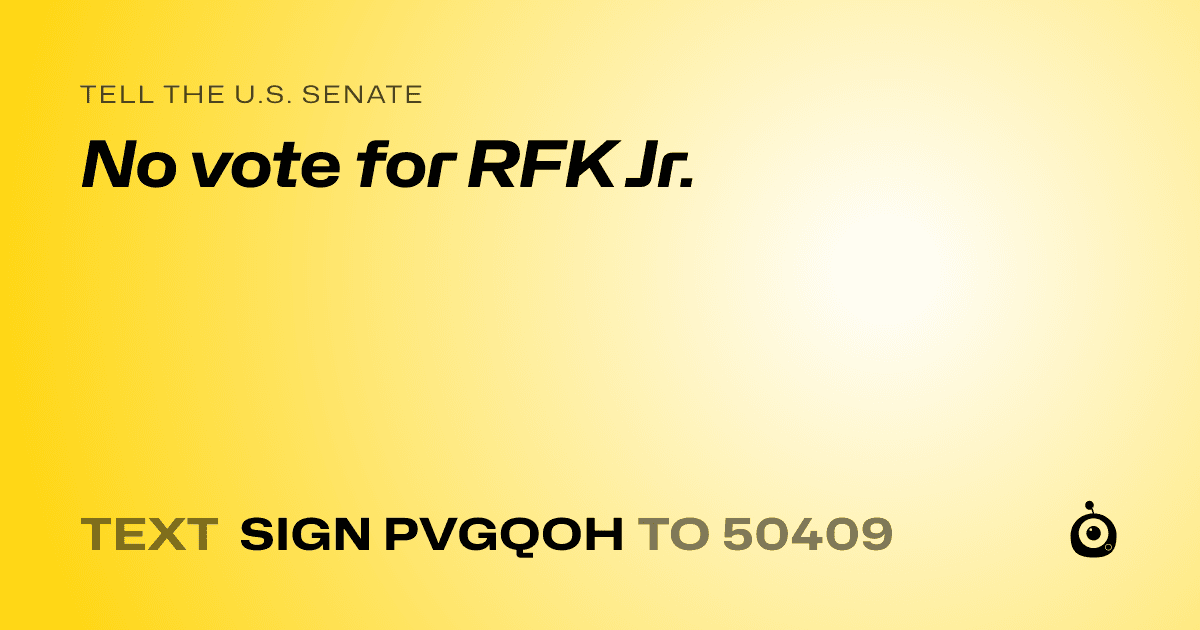 A shareable card that reads "tell the U.S. Senate: No vote for RFK Jr." followed by "text sign PVGQOH to 50409"