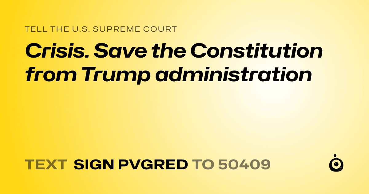 A shareable card that reads "tell the U.S. Supreme Court: Crisis. Save the Constitution from Trump administration" followed by "text sign PVGRED to 50409"