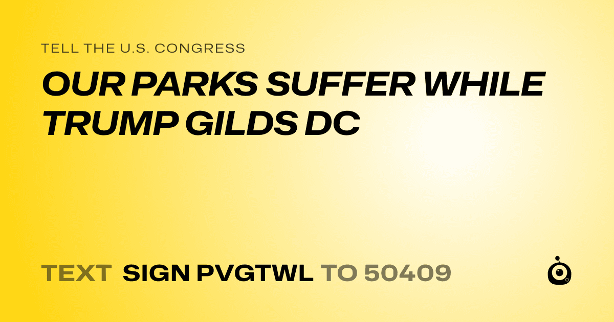 A shareable card that reads "tell the U.S. Congress: OUR PARKS SUFFER WHILE TRUMP GILDS DC" followed by "text sign PVGTWL to 50409"