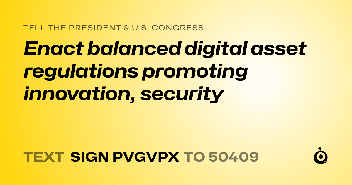 A shareable card that reads "tell the President & U.S. Congress: Enact balanced digital asset regulations promoting innovation, security" followed by "text sign PVGVPX to 50409"