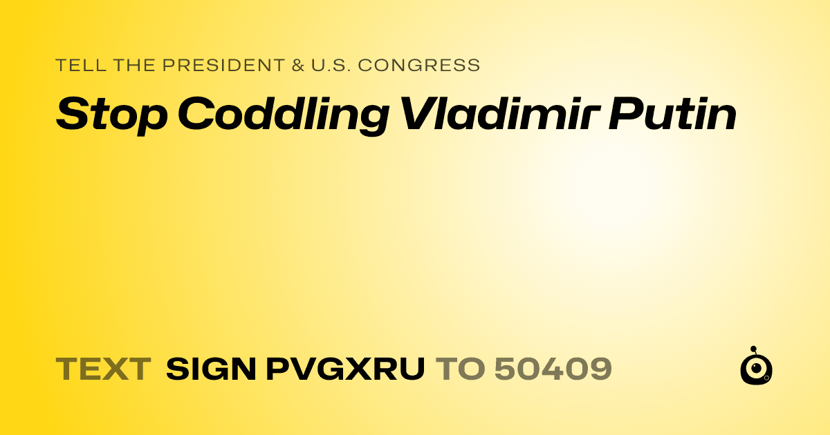A shareable card that reads "tell the President & U.S. Congress: Stop Coddling Vladimir Putin" followed by "text sign PVGXRU to 50409"