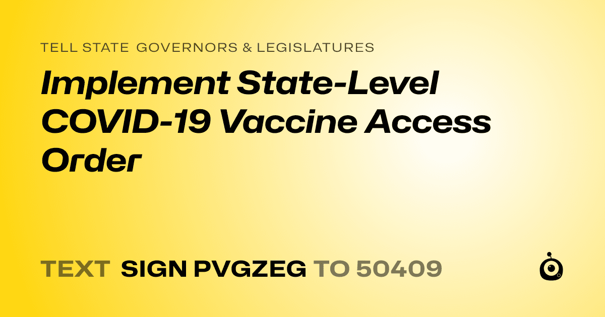A shareable card that reads "tell State Governors & Legislatures: Implement State-Level COVID-19 Vaccine Access Order" followed by "text sign PVGZEG to 50409"