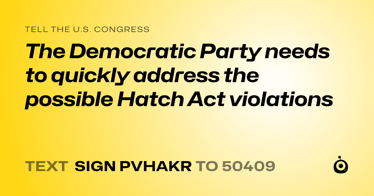 A shareable card that reads "tell the U.S. Congress: The Democratic Party needs to quickly  address the possible Hatch Act violations" followed by "text sign PVHAKR to 50409"