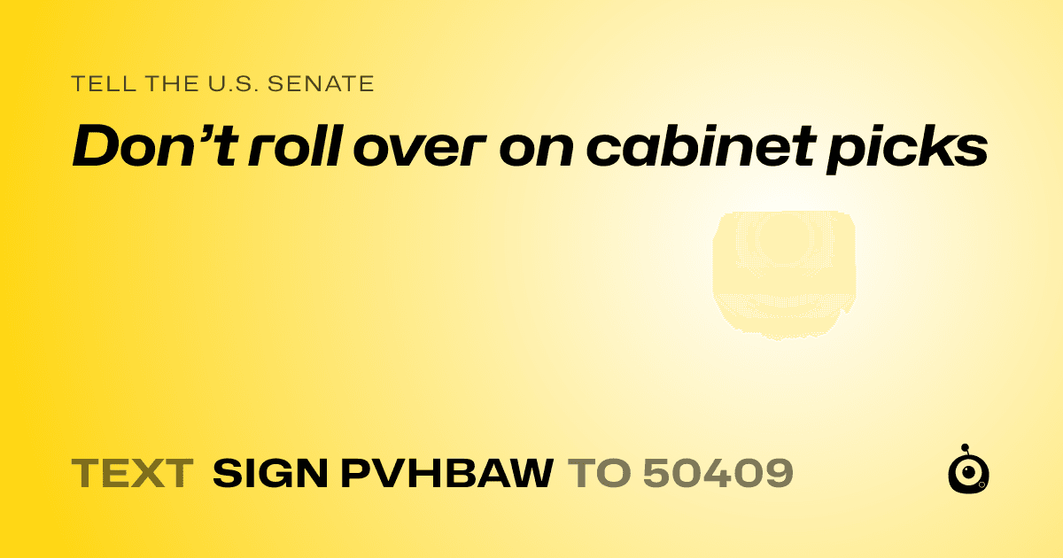 A shareable card that reads "tell the U.S. Senate: Don’t roll over on cabinet picks" followed by "text sign PVHBAW to 50409"