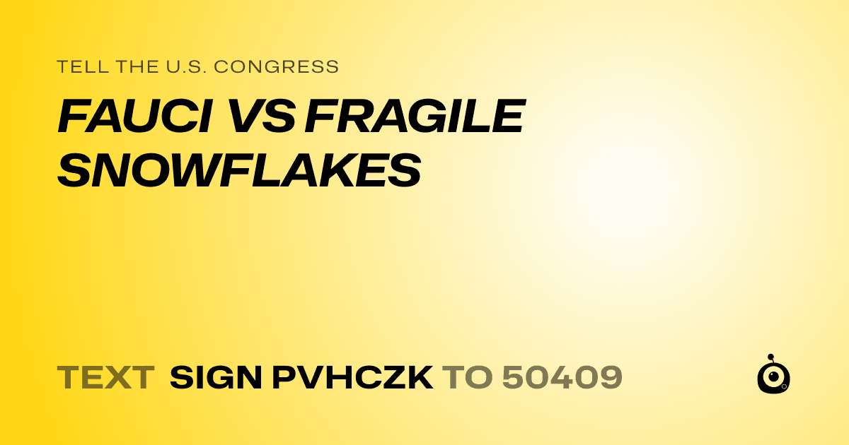 A shareable card that reads "tell the U.S. Congress: FAUCI VS FRAGILE SNOWFLAKES" followed by "text sign PVHCZK to 50409"