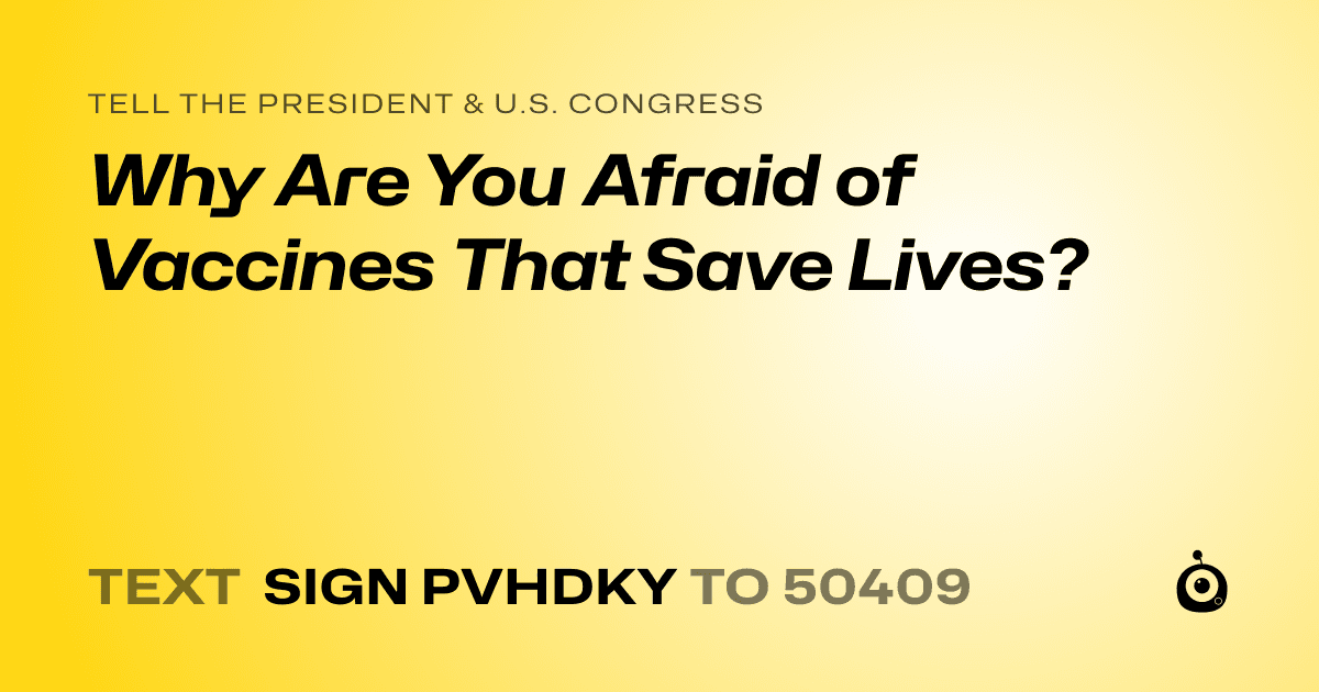 A shareable card that reads "tell the President & U.S. Congress: Why Are You Afraid of Vaccines That Save Lives?" followed by "text sign PVHDKY to 50409"