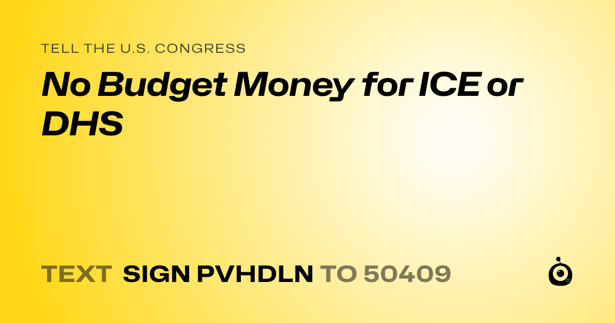 A shareable card that reads "tell the U.S. Congress: No Budget Money for ICE or DHS" followed by "text sign PVHDLN to 50409"