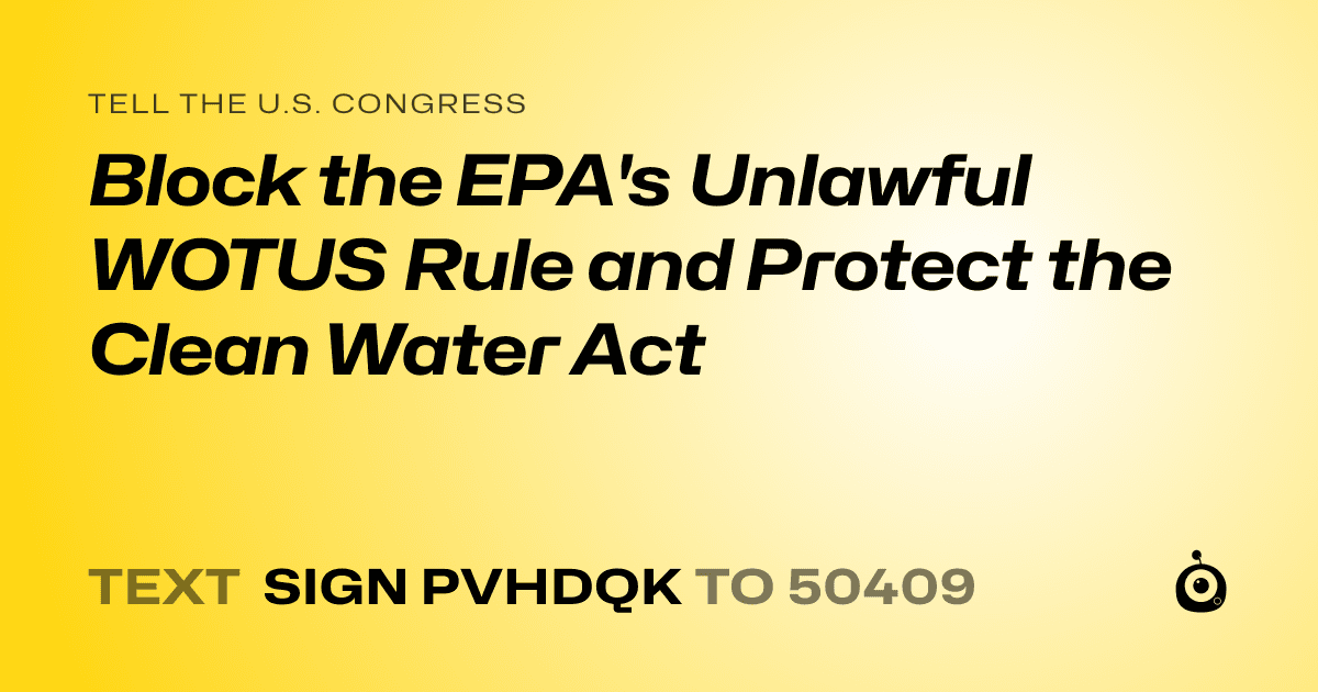 A shareable card that reads "tell the U.S. Congress: Block the EPA's Unlawful WOTUS Rule and Protect the Clean Water Act" followed by "text sign PVHDQK to 50409"