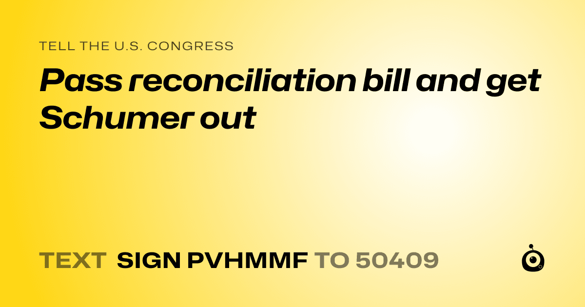 A shareable card that reads "tell the U.S. Congress: Pass reconciliation bill and get Schumer out" followed by "text sign PVHMMF to 50409"