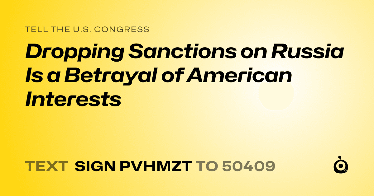 A shareable card that reads "tell the U.S. Congress: Dropping Sanctions on Russia Is a Betrayal of American Interests" followed by "text sign PVHMZT to 50409"