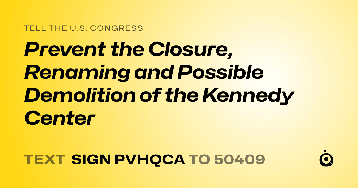 A shareable card that reads "tell the U.S. Congress: Prevent the Closure, Renaming and Possible Demolition of the Kennedy Center" followed by "text sign PVHQCA to 50409"