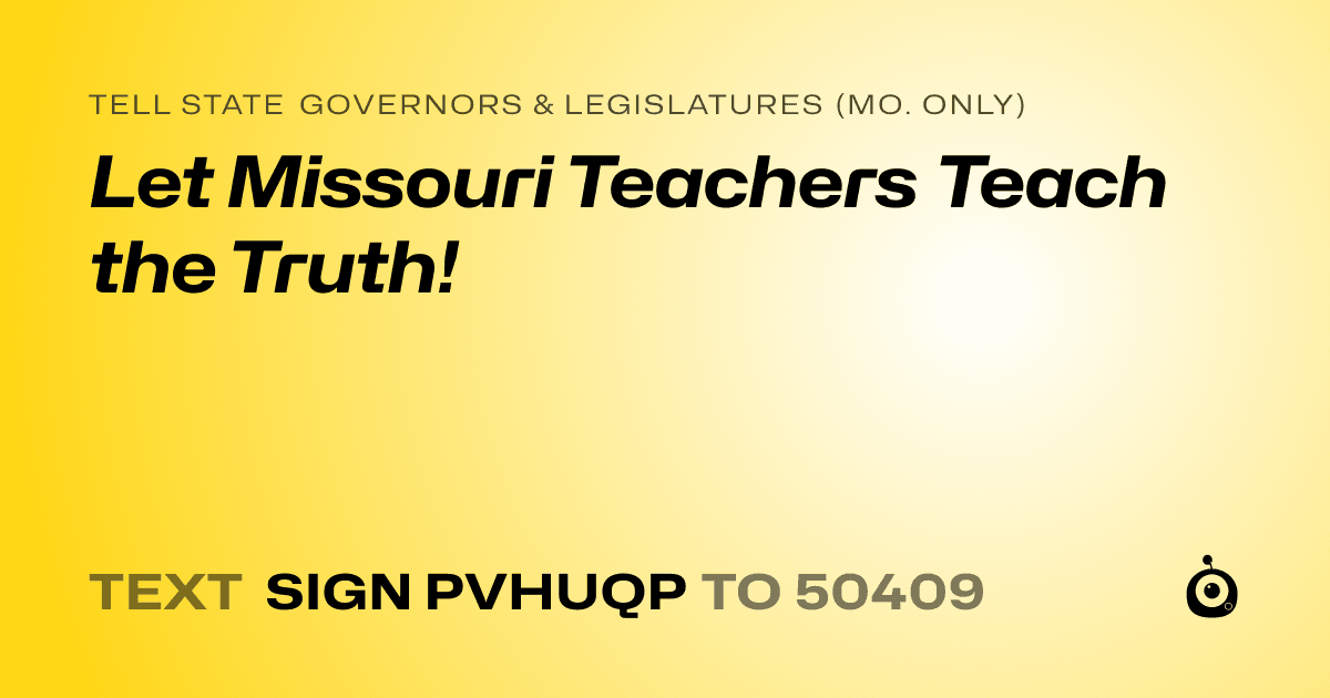 A shareable card that reads "tell State Governors & Legislatures (Mo. only): Let Missouri Teachers Teach the Truth!" followed by "text sign PVHUQP to 50409"